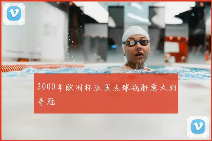 2000年欧洲杯法国点球战胜意大利夺冠