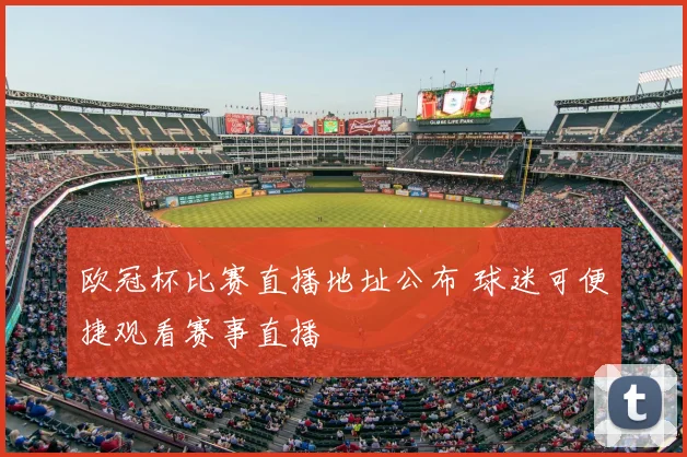 欧冠杯比赛直播地址公布 球迷可便捷观看赛事直播