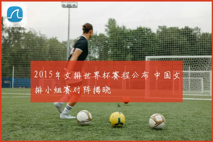 2015年女排世界杯赛程公布 中国女排小组赛对阵揭晓