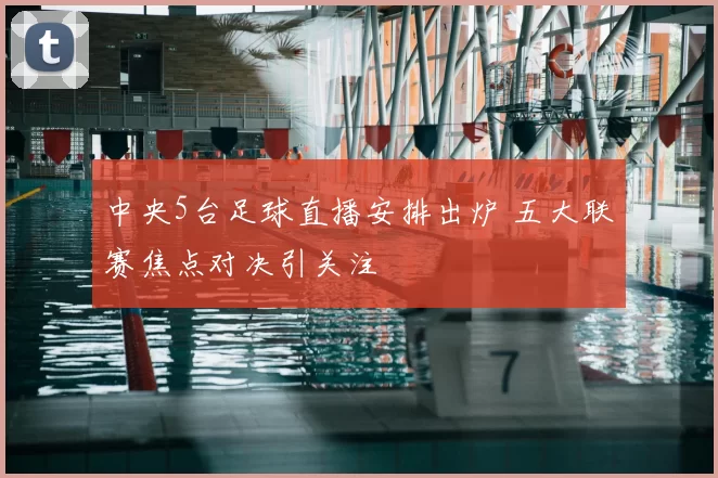 中央5台足球直播安排出炉 五大联赛焦点对决引关注