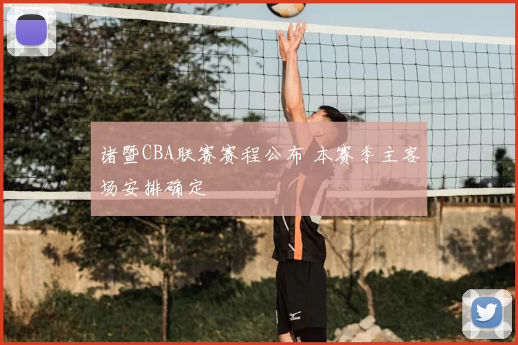 诸暨CBA联赛赛程公布 本赛季主客场安排确定