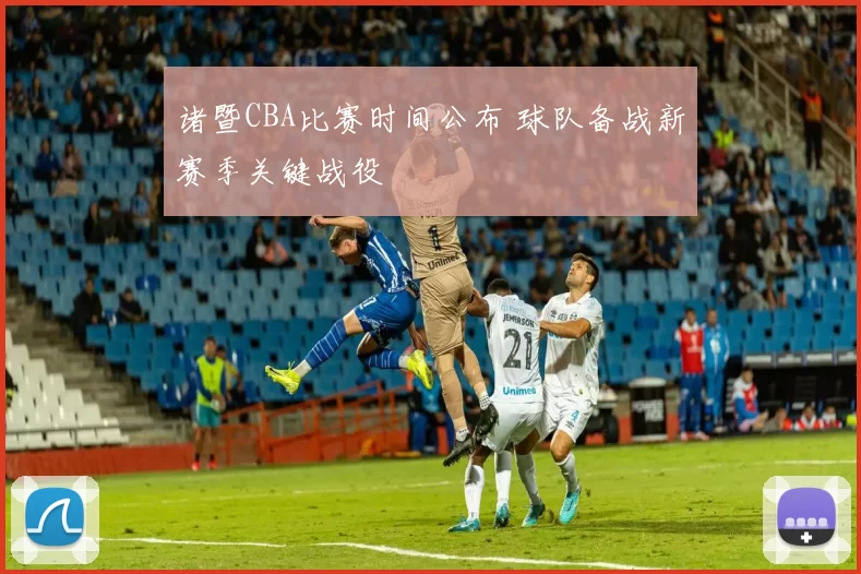 诸暨CBA比赛时间公布 球队备战新赛季关键战役