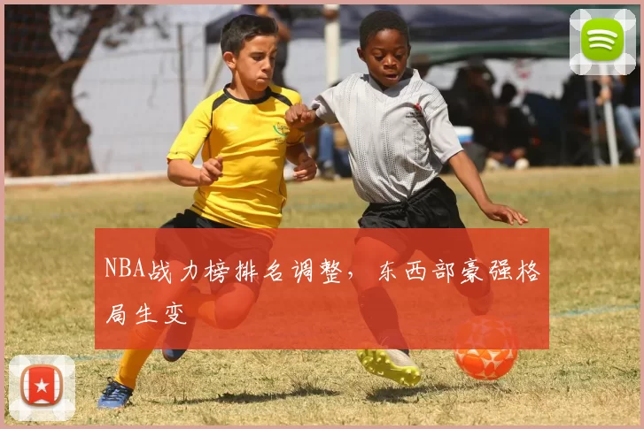 NBA战力榜排名调整，东西部豪强格局生变