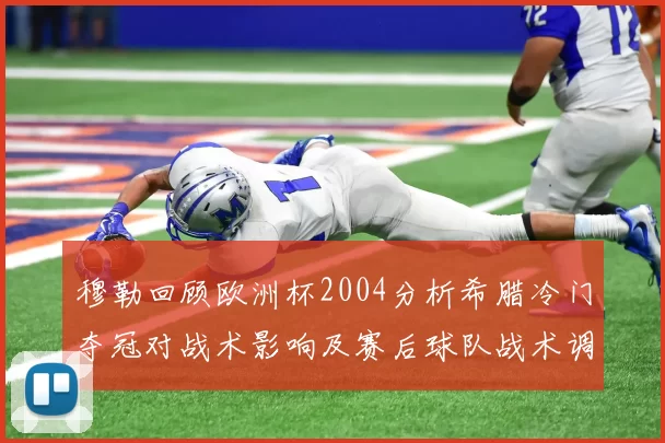 穆勒回顾欧洲杯2004分析希腊冷门夺冠对战术影响及赛后球队战术调整