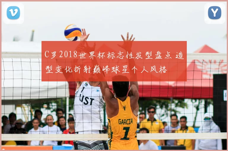 C罗2018世界杯标志性发型盘点 造型变化折射巅峰球星个人风格