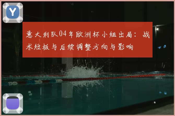 意大利队04年欧洲杯小组出局:战术短板与后续调整方向与影响